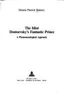 The Idiot: Dostoevsky's Fantastic Prince — Dennis Patrick Slattery